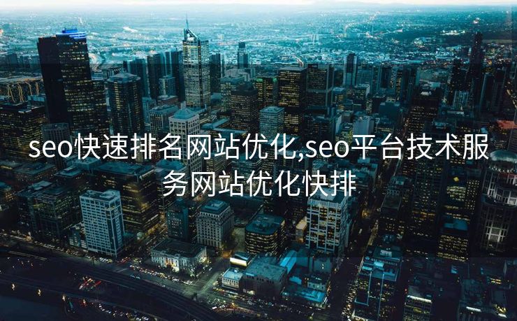 seo快速排名网站优化,seo平台技术服务网站优化快排