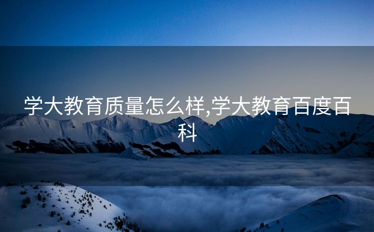 学大教育质量怎么样,学大教育百度百科