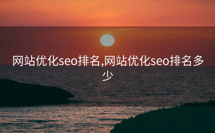 网站优化seo排名,网站优化seo排名多少