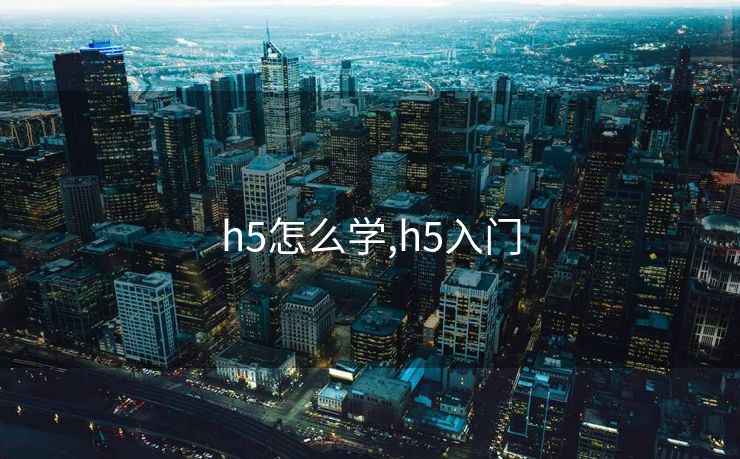 h5怎么学,h5入门