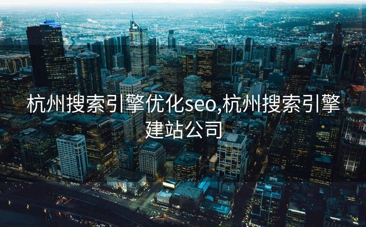 杭州搜索引擎优化seo,杭州搜索引擎建站公司