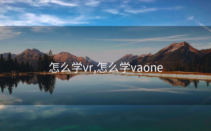 怎么学vr,怎么学vaone