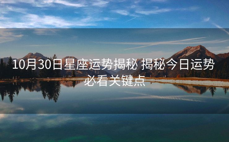 10月30日星座运势揭秘 揭秘今日运势 必看关键点