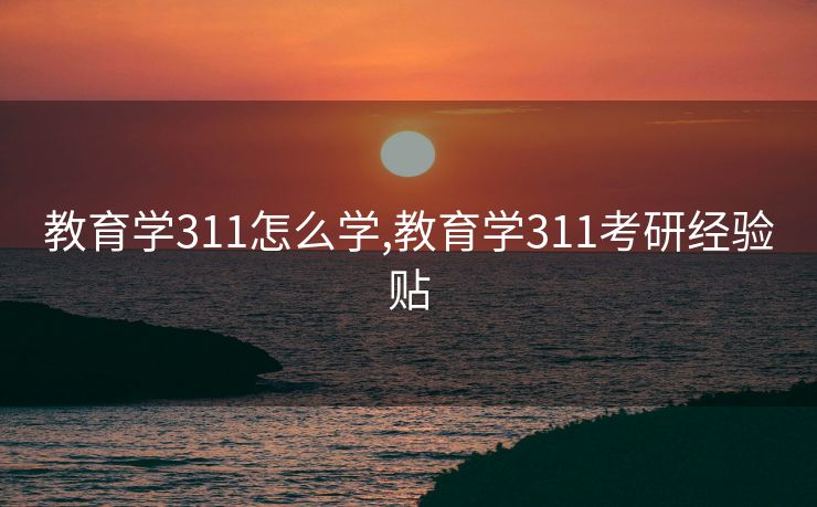 教育学311怎么学,教育学311考研经验贴