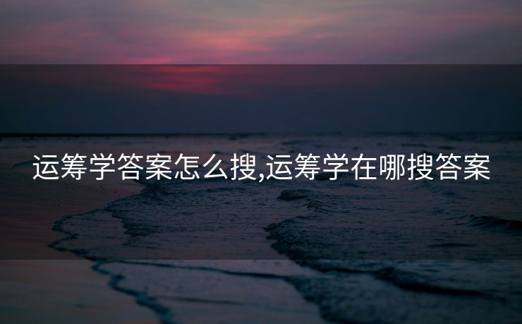 运筹学答案怎么搜,运筹学在哪搜答案