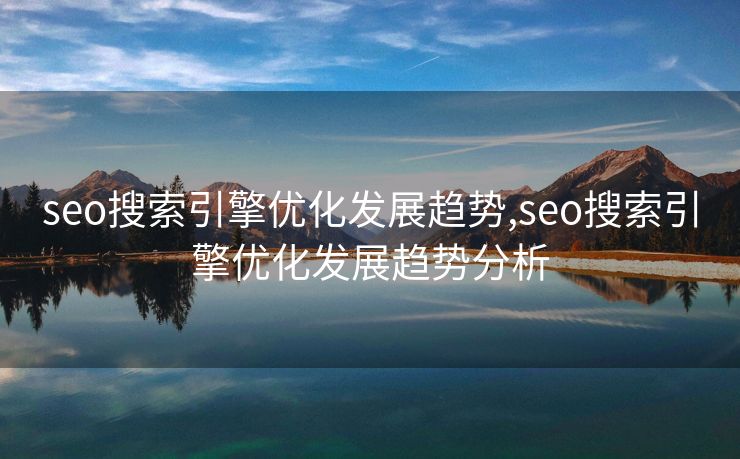 seo搜索引擎优化发展趋势,seo搜索引擎优化发展趋势分析