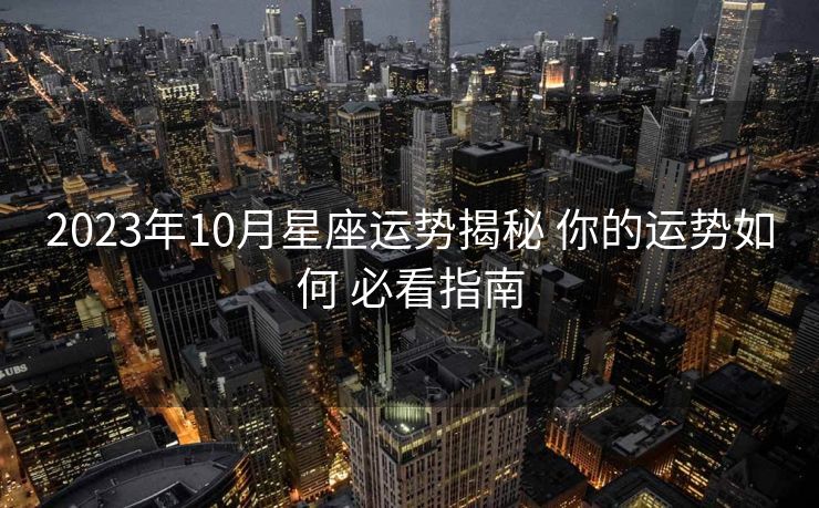2023年10月星座运势揭秘 你的运势如何 必看指南