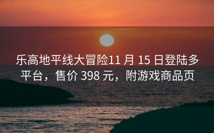 乐高地平线大冒险11 月 15 日登陆多平台，售价 398 元，附游戏商品页