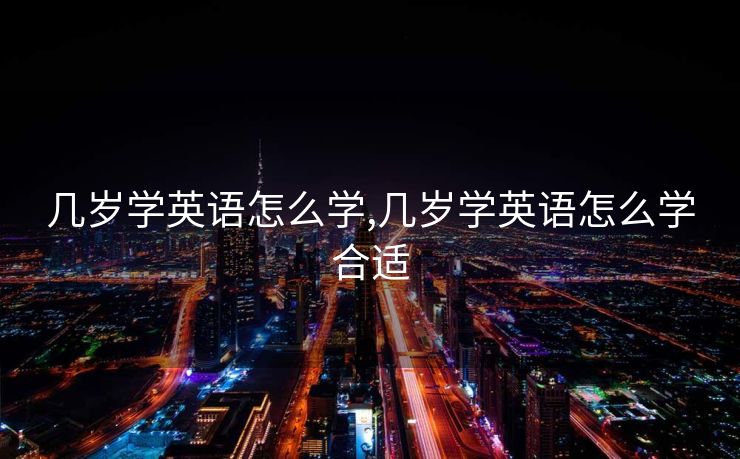 几岁学英语怎么学,几岁学英语怎么学合适