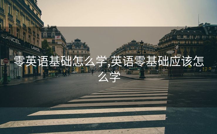 零英语基础怎么学,英语零基础应该怎么学