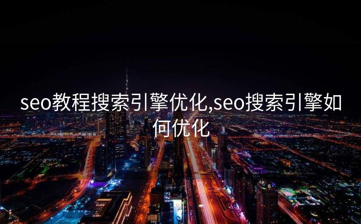 seo教程搜索引擎优化,seo搜索引擎如何优化