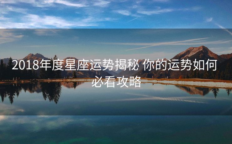 2018年度星座运势揭秘 你的运势如何 必看攻略