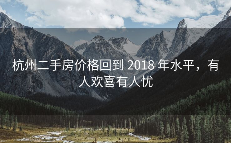 杭州二手房价格回到 2018 年水平，有人欢喜有人忧