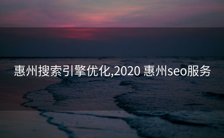 惠州搜索引擎优化,2020 惠州seo服务