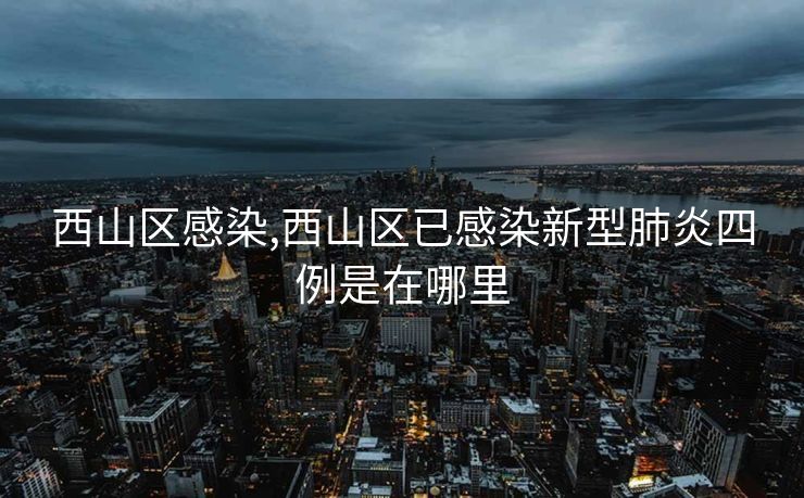 西山区感染,西山区已感染新型肺炎四例是在哪里