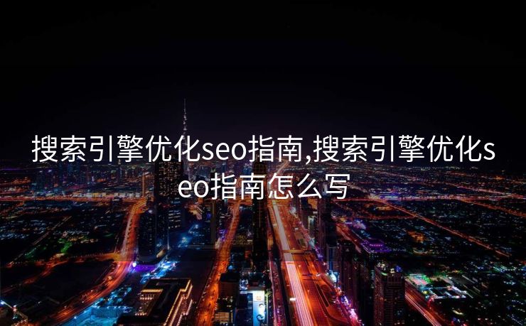 搜索引擎优化seo指南,搜索引擎优化seo指南怎么写