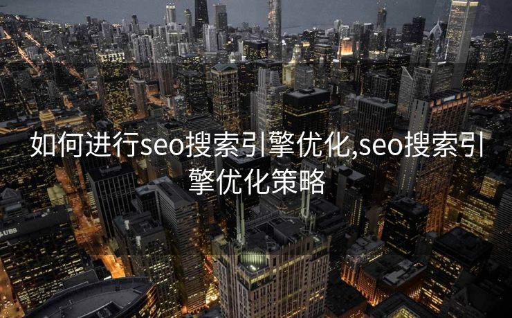 如何进行seo搜索引擎优化,seo搜索引擎优化策略