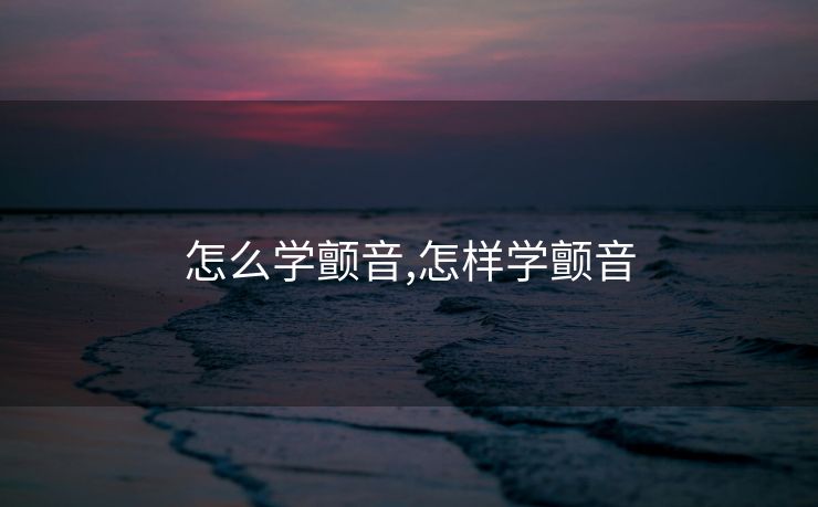 怎么学颤音,怎样学颤音