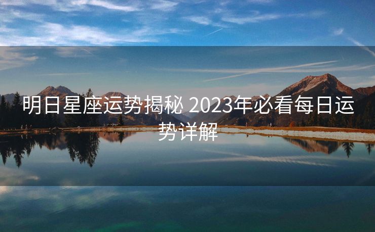 明日星座运势揭秘 2023年必看每日运势详解