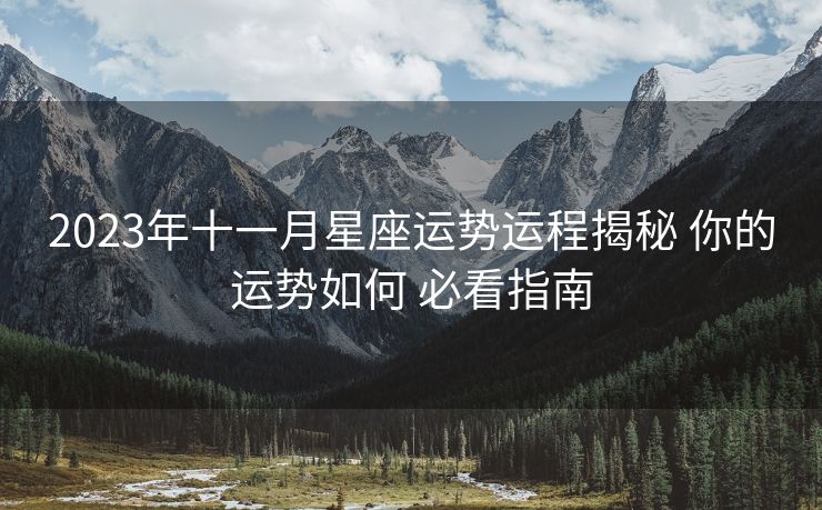 2023年十一月星座运势运程揭秘 你的运势如何 必看指南
