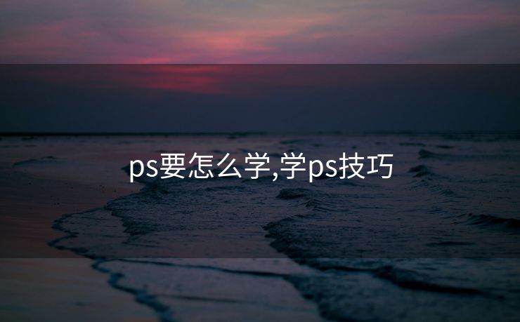 ps要怎么学,学ps技巧