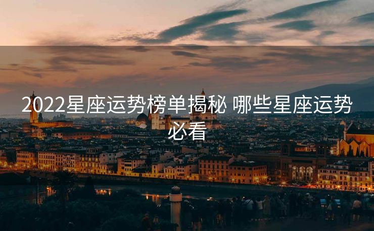 2022星座运势榜单揭秘 哪些星座运势必看