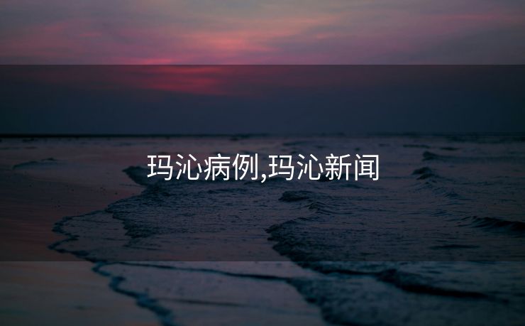 玛沁病例,玛沁新闻
