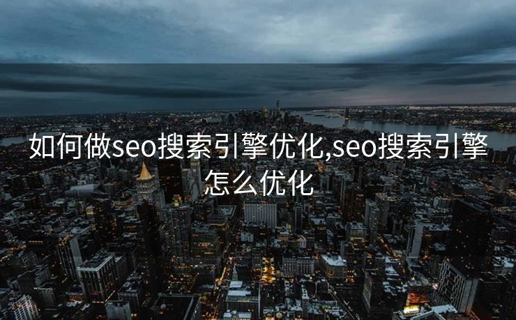 如何做seo搜索引擎优化,seo搜索引擎怎么优化