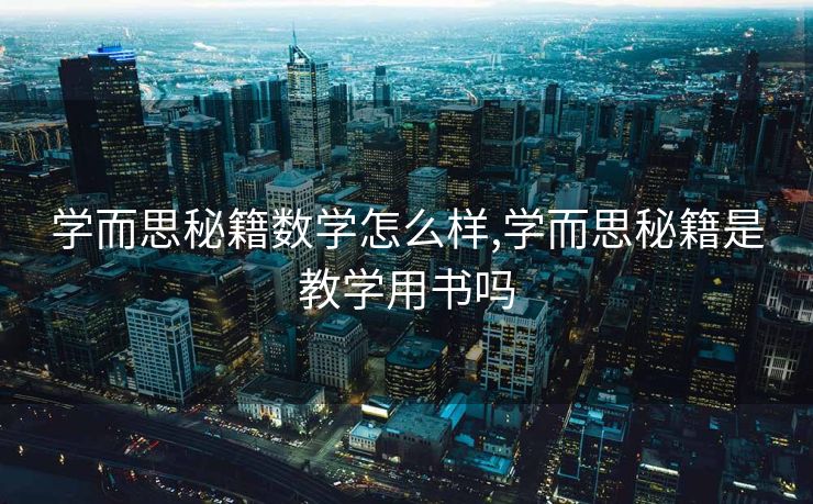 学而思秘籍数学怎么样,学而思秘籍是教学用书吗