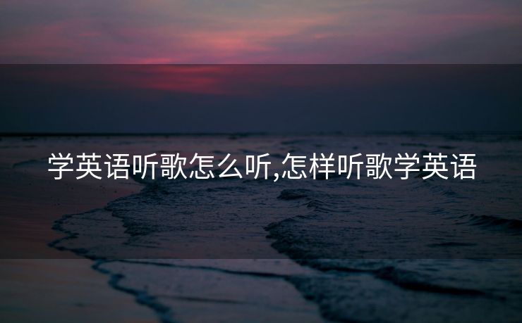 学英语听歌怎么听,怎样听歌学英语