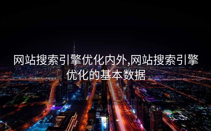 网站搜索引擎优化内外,网站搜索引擎优化的基本数据