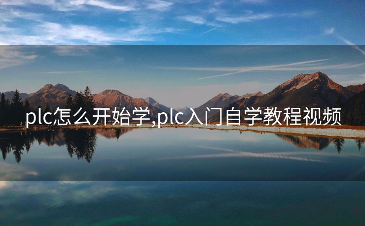 plc怎么开始学,plc入门自学教程视频