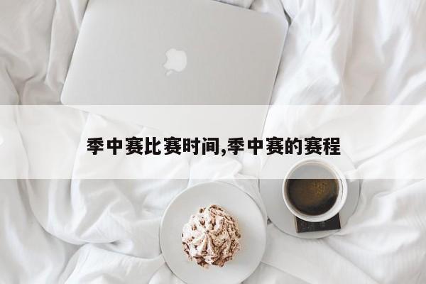 季中赛比赛时间,季中赛的赛程